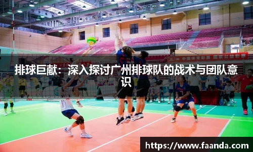 排球巨献：深入探讨广州排球队的战术与团队意识