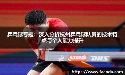 乒乓球专题：深入分析杭州乒乓球队员的技术特点与个人能力提升