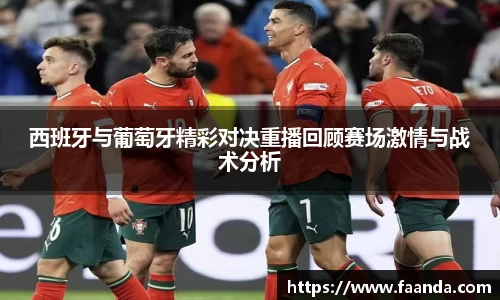 西班牙与葡萄牙精彩对决重播回顾赛场激情与战术分析