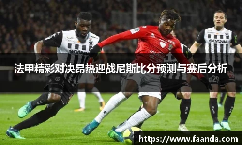 法甲精彩对决昂热迎战尼斯比分预测与赛后分析