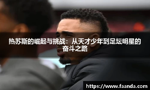 热苏斯的崛起与挑战：从天才少年到足坛明星的奋斗之路